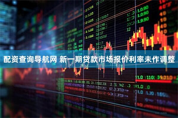 配资查询导航网 新一期贷款市场报价利率未作调整
